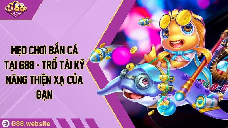 mẹo chơi bắn cá g88